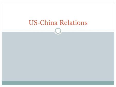 US-China Relations. Objectives Review China’s economic transformation & growth. Identify & describe key issues in US-Chinese relations. Deconstruct the.