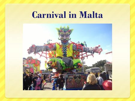 Carnival in Malta. Maltese Carnival Celebrations In Maltese Carnival is usually celebrated during the month of February just before Lent. The main Carnival.