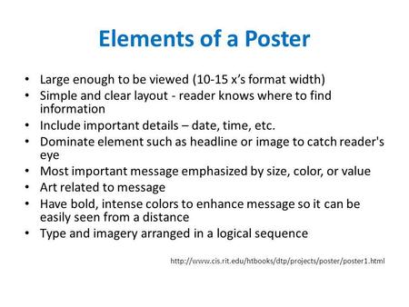 Elements of a Poster Large enough to be viewed (10-15 x’s format width) Simple and clear layout - reader knows where to find information Include important.