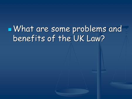 What are some problems and benefits of the UK Law? What are some problems and benefits of the UK Law?