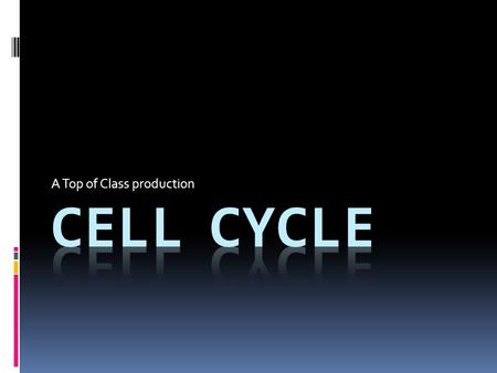 A Top of Class production. What is the Cell Cycle?  Series of events  Cell growth  Cell division  Produce two daughter cells  Each new daughter cell.