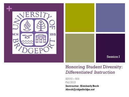 + Honoring Student Diversity: Differentiated Instruction EDUC – 503 Fall 2013 Instructor: Kimberly Beck Session I.