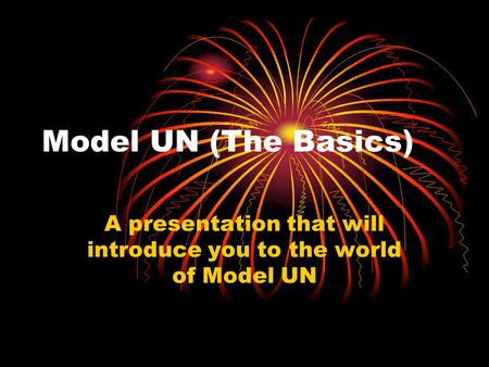Model UN (The Basics) A presentation that will introduce you to the world of Model UN.