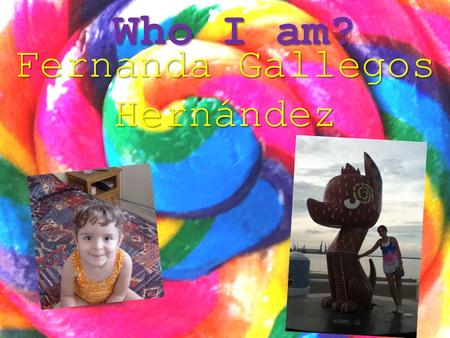 Who I am? Fernanda Gallegos Hernández. At Home -I usually wake up around: 6:35.