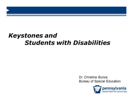Keystones and Students with Disabilities Dr. Christine Bunce Bureau of Special Education.
