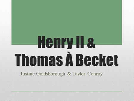 Henry II & Thomas À Becket Justine Goldsborough & Taylor Conroy.