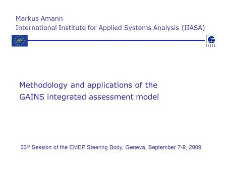 Methodology and applications of the GAINS integrated assessment model Markus Amann International Institute for Applied Systems Analysis (IIASA) 33 rd Session.