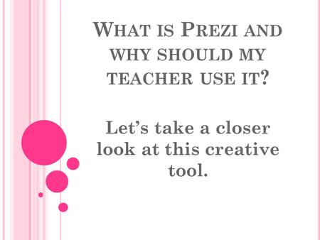 W HAT IS P REZI AND WHY SHOULD MY TEACHER USE IT ? Let’s take a closer look at this creative tool.