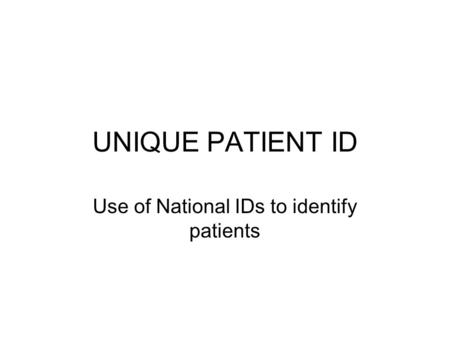 UNIQUE PATIENT ID Use of National IDs to identify patients.
