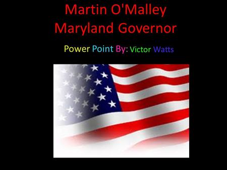 Martin O'Malley Maryland Governor Power Point By: Victor Watts.