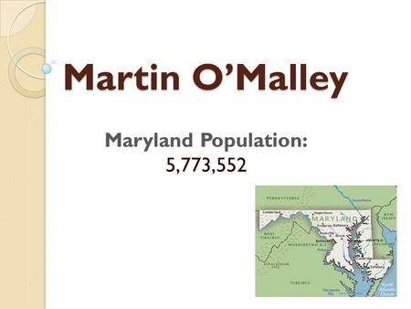 Martin O’Malley Maryland Population: 5,773,552. Personal History\Early Life Born Married Kate O’Malley Children(4)