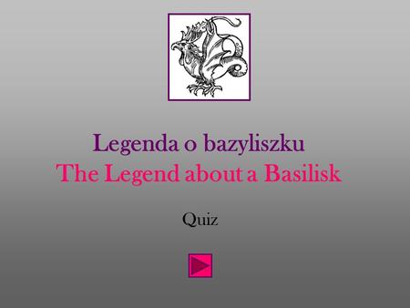 Legenda o bazyliszku The Legend about a Basilisk Quiz.