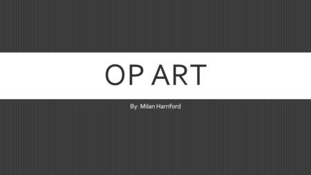 OP ART By: Milan Harriford. BRIDGET RILEY