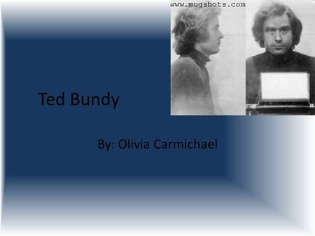 Ted Bundy By: Olivia Carmichael. Serial Killer Serial Killer: a person who kills multiple people. Ted Bundy is classified as a serial killer because he.