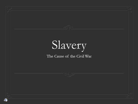 Slavery The Cause of the Civil War How about a Recap?