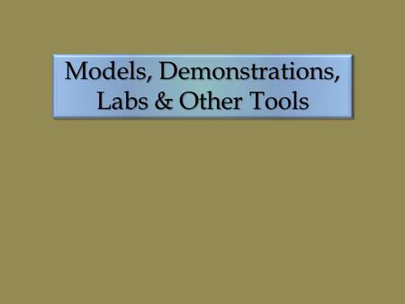 Models, Demonstrations, Labs & Other Tools. In Science education what are models? Visual learning aids Visual learning aids Interactive learning aids.