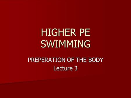 HIGHER PE SWIMMING PREPERATION OF THE BODY Lecture 3.