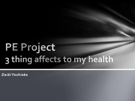 Daiki Yoshioka. 1.Introduction 2.How breakfast affects to my health 3.How sleeping hours affects to my health 4.How technology affects to my health 5.conclusion.
