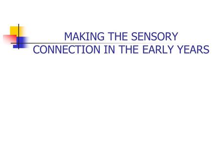MAKING THE SENSORY CONNECTION IN THE EARLY YEARS