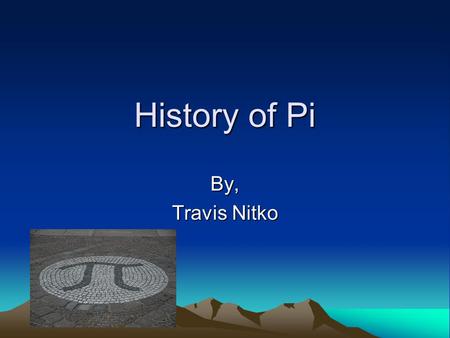 History of Pi By, Travis Nitko. The Beginning The first time Pi was used in an equation was when Archimedes used it to find the area of a circle with.