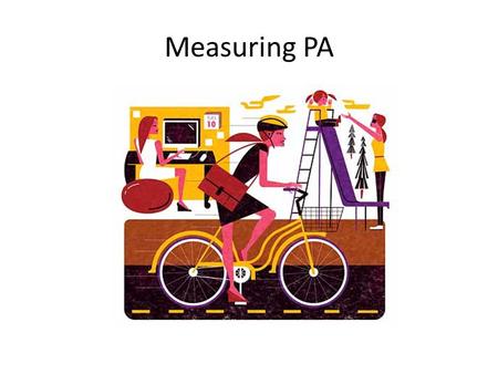 Measuring PA. What aspects of PA do we measure? Timeframe – day, week, month etc. Sport and exercise vs PA Domains – Leisure time- household / gardening.