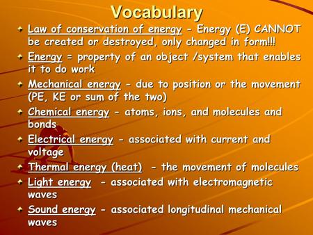 Vocabulary Law of conservation of energy - Energy (E) CANNOT be created or destroyed, only changed in form!!! Energy = property of an object /system that.