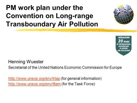 PM work plan under the Convention on Long-range Transboundary Air Pollution Henning Wuester Secretariat of the United Nations Economic Commission for Europe.