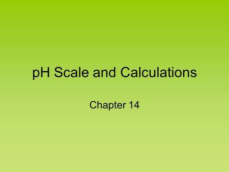pH Scale and Calculations Chapter 14 pH Scale We use this scale to measure the strength of an acid or base. pH is defined as the –log[H+] pH can use.