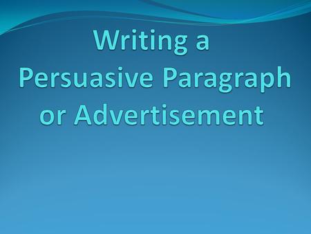 What is a persuasive paragraph? An advertisement for a product or service. Trying to convince your reader to buy or do something. Trying to convince your.