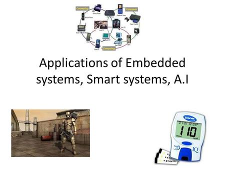 Applications of Embedded systems, Smart systems, A.I.