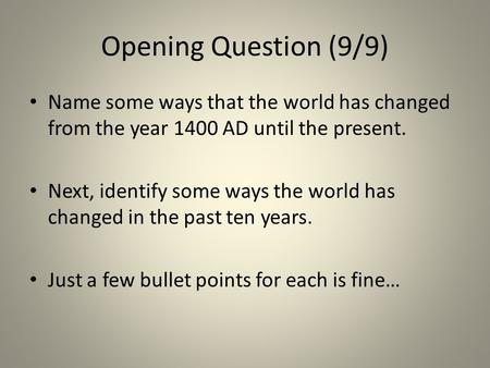 Opening Question (9/9) Name some ways that the world has changed from the year 1400 AD until the present. Next, identify some ways the world has changed.