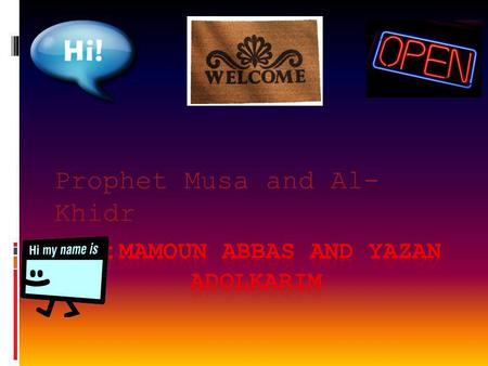 Prophet Musa and Al- Khidr Meeting Al - Khidr  Once Musa was walking and he went a man named Al- Khidr  He asked the man if he could go with him. 