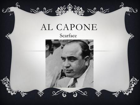 AL CAPONE Scarface. BIOGRAPHY  Alphonse Capone  Born Jan. 17, 1899, Brooklyn, N.Y., U.S.  Died Jan. 25, 1947, Palm Island, Fla.  he amassed a personal.