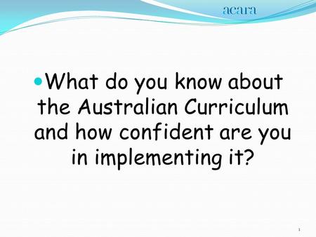 What do you know about the Australian Curriculum and how confident are you in implementing it? 1.