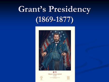 Grant’s Presidency (1869-1877). Ulysses S. Grant Political Party: Republican Political Party: Republican Famous for: Was the Commander of Union forces.