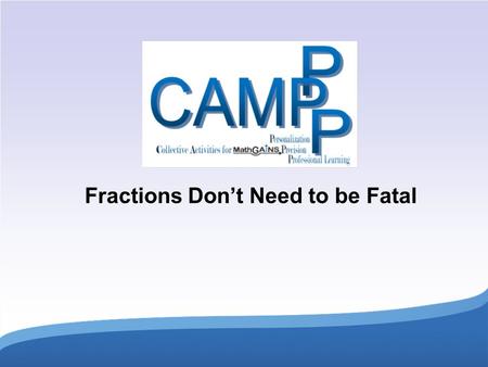 Fractions Don’t Need to be Fatal. Session Goals Participants will understand: Why the Focus on Fractions? What are ‘fractions’? Intro to KNAER (grounded.