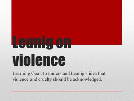 Leunig on violence Learning Goal: to understand Leunig’s idea that violence and cruelty should be acknowledged.
