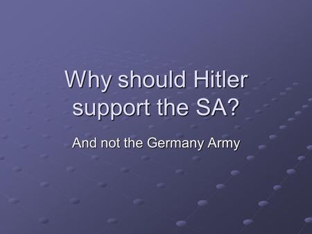 Why should Hitler support the SA? And not the Germany Army.