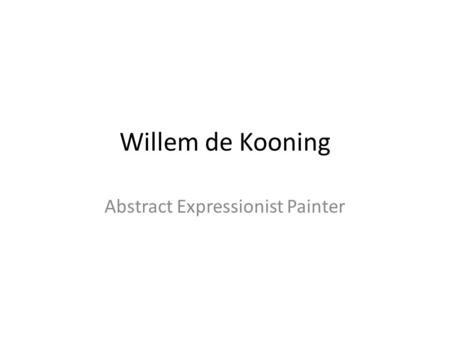 Willem de Kooning Abstract Expressionist Painter.