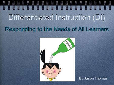 Differentiated Instruction (DI) By Jason Thomas Responding to the Needs of All Learners.