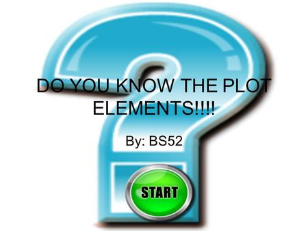 DO YOU KNOW THE PLOT ELEMENTS!!!! By: BS52. Directions Read each question carefully. Pick the best answer. Click the next button to go on. Click the try.