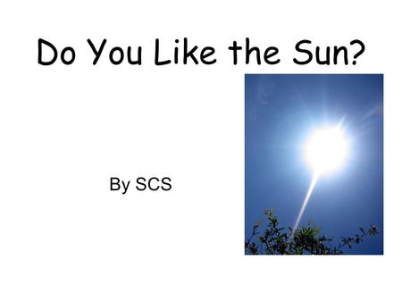 Do You Like the Sun? By SCS. Do you like the sun on the water?