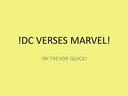 !DC VERSES MARVEL! !BY:TREVOR QUICK!. ???????THE QUESTION??????? The question has been asked since the early seventies. Which is better Marvel comics.