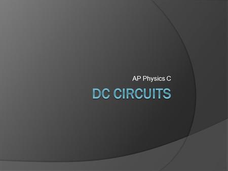 AP Physics C DC Circuits.
