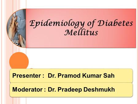 Epidemiology of Diabetes Mellitus 1 Presenter : Dr. Pramod Kumar SahModerator : Dr. Pradeep Deshmukh.