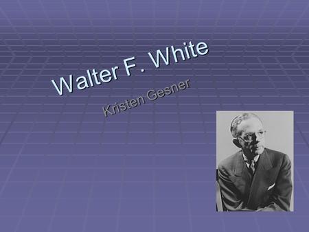Walter F. White Kristen Gesner. Info:  Full name: Walter Francis White  Birth date: July 1, 1893  Birth Place : Atlanta, Georgia, U.S  Died: March.