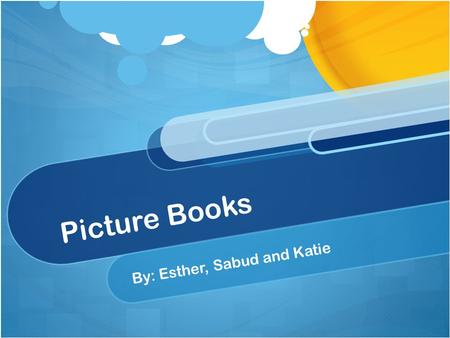Picture Books By: Esther, Sabud and Katie. What Is a Picture Book? What Is a Picture Book?