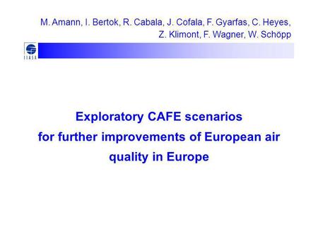 Exploratory CAFE scenarios for further improvements of European air quality in Europe M. Amann, I. Bertok, R. Cabala, J. Cofala, F. Gyarfas, C. Heyes,
