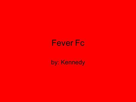 Fever Fc by: Kennedy. AGES There are 99s to 04s on Fever Fc we won all touraments but one!