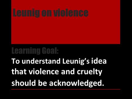 Leunig on violence Learning Goal: To understand Leunig’s idea that violence and cruelty should be acknowledged.